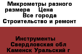 Микрометры разного размера  › Цена ­ 1 000 - Все города Строительство и ремонт » Инструменты   . Свердловская обл.,Каменск-Уральский г.